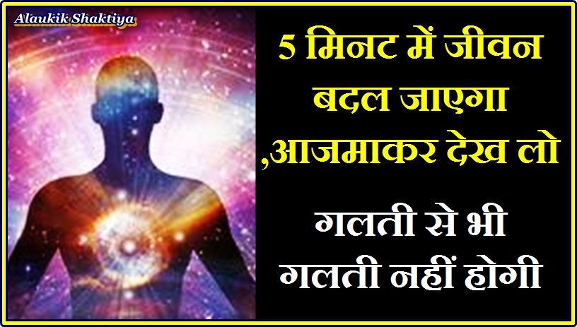5 मिनट में जीवन बदलेगा :आजमा लीजिये